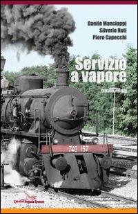 Servizio a vapore. Vol. 1 - Danilo Mancioppi, Silverio Nuti, Piero Capecchi - Libro Pegaso (Firenze) 2014 | Libraccio.it