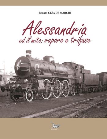 Alessandria ed il mito. Vapore e trifase - Renato Cesa De Marchi - Libro Pegaso (Firenze) 2015 | Libraccio.it