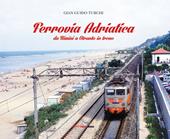 Ferrovia Adriatica. Da Rimini a Otranto in treno. Ediz. illustrata