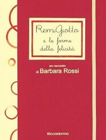 RemiGiotto e le forme della felicità - Barbara Rossi - Libro Riccadonna 2013 | Libraccio.it