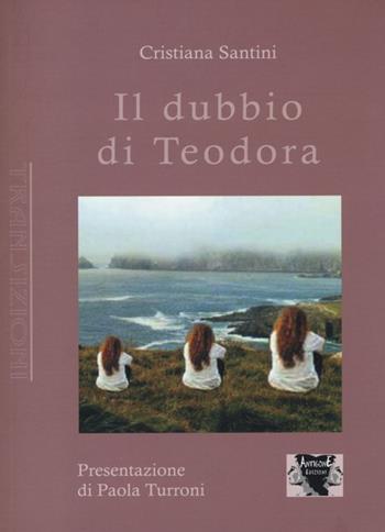 Il dubbio di Teodora - Cristina Santini - Libro Antigone 2013, Transizioni | Libraccio.it
