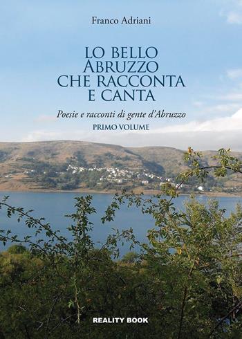 Lo bello Abruzzo che racconta e canta. Poesie e racconti di gente d'Abruzzo. Vol. 1 - Franco Adriani - Libro Reality Book 2022, Racconti | Libraccio.it