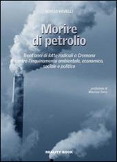 Morire di petrolio. Trent'anni di lotte radicali a Cremona contro l'inquinamento ambientale, economico, sociale e politico