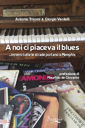 A noi ci piaceva il blues... ovvero tutte le strade portano a Memphis - Giorgio Verdelli, Antonio Tricomi - Libro Reality Book 2015, Bagarìa | Libraccio.it