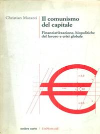 Il comunismo del capitale. Biocapitalismo, finanziarizzazione dell'economia e appropriazioni del comune - Christian Marazzi - Libro Ombre Corte 2010, UniNomade | Libraccio.it