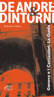 De André e dintorni. Genova e i cantautori. La guida - Fabrizio Càlzia - Libro Galata 2007 | Libraccio.it