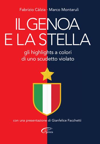 Il Genoa e la stella. Gli highlights a colori di uno scudetto violato - Fabrizio Calzia - Libro Galata 2020, Galatagol | Libraccio.it