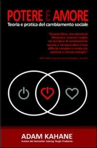 Potere e amore. Teoria e pratica del cambiamento sociale - Adam Kahane - Libro Fondazione Giacomo Brodolini 2013 | Libraccio.it