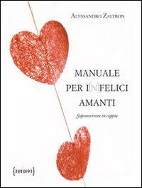 Manuale per i(n)felici amanti. Sopravvivere senza coppia - Alessandro Zaltron - Libro Zero91 2012, Varia | Libraccio.it
