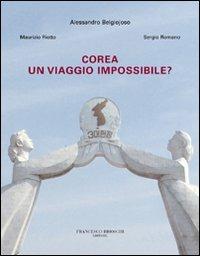 Corea. Un viaggio impossibile? - Alessandro Belgiojoso - Libro Brioschi 2007 | Libraccio.it