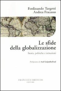 Le sfide della globalizzazione. Storia, politiche e istituzioni - Ferdinando Targetti, Andrea Fracasso - Libro Brioschi 2008 | Libraccio.it