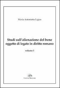 Studi sull'alienazione del bene oggetto di legato in diritto romano - Maria Antonietta Ligios - Libro Mercurio 2012 | Libraccio.it