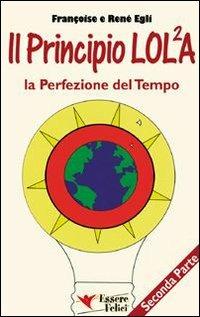 Il principio LOL/2A. La perfezione del tempo. Vol. 2 - René Egli, Françoise Egli - Libro Essere Felici 2009, Motivazionale | Libraccio.it