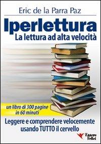 Iperlettura. La lettura ad alta velocità. Leggere e comprendere velocemente usando tutto il cervello - Eric De La Parra Paz - Libro Essere Felici 2009, Motivazionale | Libraccio.it