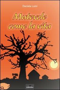 Mutevole come la vita - Daniela Lomi - Libro Nuove Esperienze 2013 | Libraccio.it