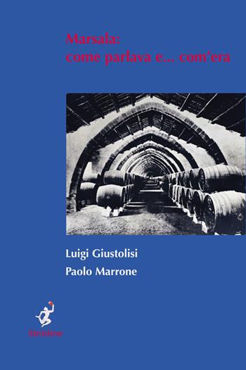Marsala. Come parlava e... com'era - Luigi Giustolisi, Paolo Marrone - Libro Libridine 2014, Documenti | Libraccio.it