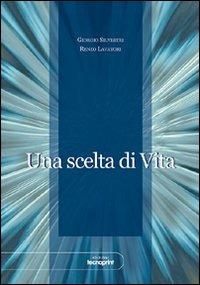 Una scelta di vita - Giorgio Silvestri, Renzo Lavatori - Libro Tecnoprint 2008 | Libraccio.it