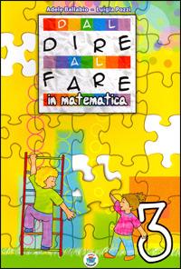Dal dire al fare in matematica. Per la 3ª classe elementare - Adele Ballabio, Luigia Pozzi - Libro Arca Edizioni 2009 | Libraccio.it