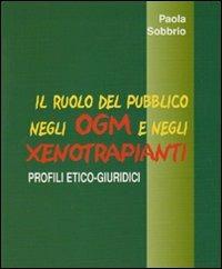 Il ruolo del pubblico negli OGM e negli xenotrapianti. profili etico-giuridici - Paola Sobbrio - Libro Ist. Novecento 2009 | Libraccio.it