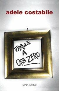 Parole a ora zero - Adele Costabile - Libro Jonia Editrice 2012 | Libraccio.it