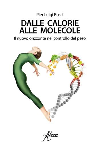 Dalle calorie alle molecole. Il nuovo orizzonte del controllo del peso - Pier Luigi Rossi - Libro Aboca Edizioni 2017 | Libraccio.it