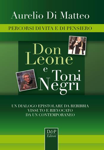 Don Leone e Toni Negri. Percorsi di vita e di pensiero - Aurelio Di Matteo - Libro D&P Editori 2014 | Libraccio.it