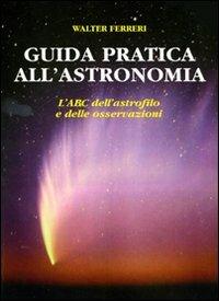 Guida pratica all'astronomia - Walter Ferreri - Libro Gruppo B 2010, Astronomia | Libraccio.it