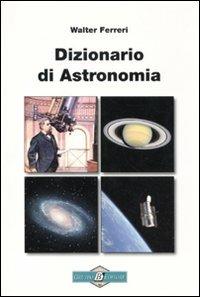 Dizionario di astronomia - Walter Ferreri - Libro Gruppo B 2011 | Libraccio.it