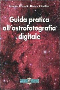 Guida pratica all'astrofotografia digitale - Lorenzo Comolli, Daniele Cipollina - Libro Gruppo B 2011 | Libraccio.it