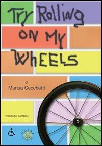 Try rolling on my wheels - Marisa Cecchetti - Libro Mjm Editore 2009 | Libraccio.it