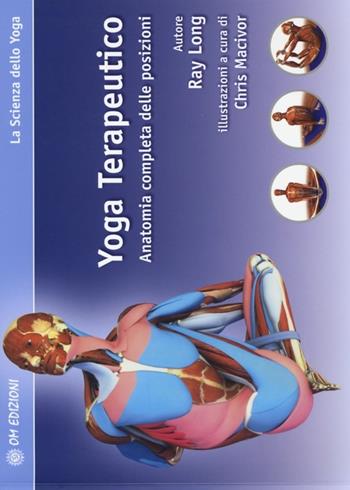 Yoga terapeutico. Anatomia completa delle posizioni - Ray Long - Libro OM 2013, La scienza dello yoga | Libraccio.it