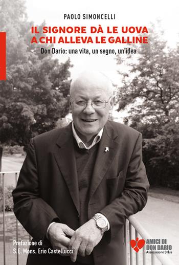Il Signore dà le uova a chi alleva le galline. Don Dario: una vita, un segno, un'idea - Paolo Simoncelli - Libro In Magazine 2016 | Libraccio.it
