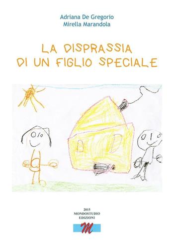 La disprassia di un figlio speciale - Adriana De Gregorio, Mirella Marandola - Libro Mondostudio 2015 | Libraccio.it