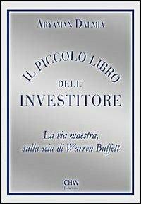 Il piccolo libro dell'investitore. La via maestra sulla scia di Warren Buffett - Aryaman Dalmia - Libro CHW Edizioni 2012 | Libraccio.it