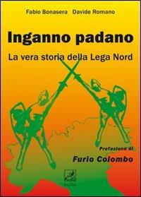 Inganno Padano. La vera storia della Lega Nord - Fabio Bonasera, Davide Romano - Libro La Zisa 2010, La lanterna | Libraccio.it