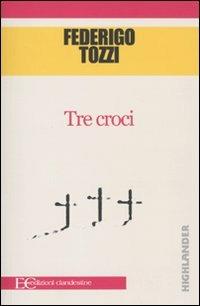 Tre croci - Federigo Tozzi - Libro Edizioni Clandestine 2009, Highlander | Libraccio.it