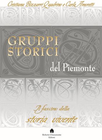 Gruppi storici del Piemonte. Il fascino della storia vivente - Bizzarri Quadrino, Amoretti - Libro Chiaramonte 2009 | Libraccio.it