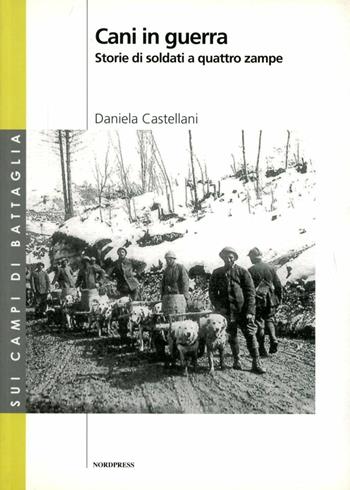 Cani in guerra - Daniela Castellani - Libro Nordpress 2008, Sui campi di battaglia | Libraccio.it