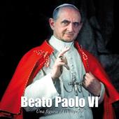 Beato Paolo VI. Una figura da riscoprire
