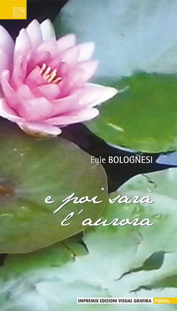 E poi sarà l'aurora - Bolognesi Egle - Libro Edizioni Visual Grafika 2016, Poesia | Libraccio.it