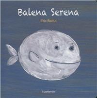 Balena serena - Éric Battut - Libro Bohem Press Italia 2011, I Bohemini | Libraccio.it