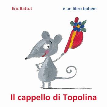 Il cappello di Topolina. Ediz. illustrata - Éric Battut - Libro Bohem Press Italia 2016, Albi illustrati | Libraccio.it