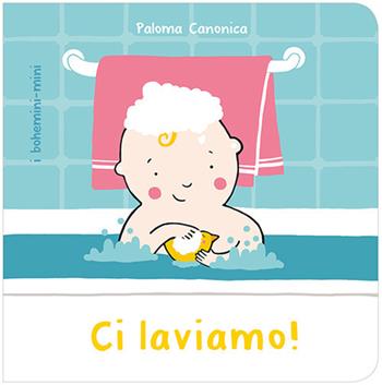 Ci laviamo! Ediz. illustrata - Paloma Canonica - Libro Bohem Press Italia 2017, I bohemini-mini | Libraccio.it