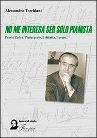 No me interesa ser solo pianista. Fausto Zadra. L'interprete, il didatta, l'uomo - Alessandra Torchiani - Libro Florestano 2009, Ipotesi di studio | Libraccio.it