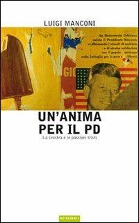 Un' anima per il PD. La sinistra e le passioni tristi - Luigi Manconi - Libro Nutrimenti 2008, Igloo | Libraccio.it