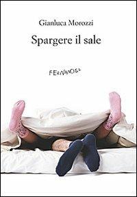 Spargere il sale - Gianluca Morozzi - Libro Fernandel 2010, Fernandel | Libraccio.it