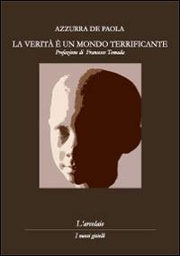 La verità è un mondo terrificante - Azzurra De Paola - Libro L'Arcolaio 2014, I nuovi gioielli | Libraccio.it