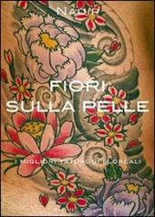 Fiori sulla pelle. I migliori tatuaggi floreali. Ediz. illustrata