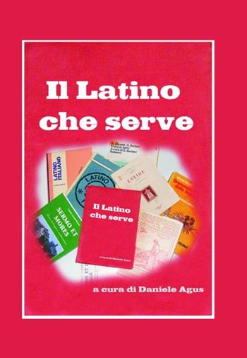 Il latino che serve. Spigolature di grammatica e sintassi - Daniele Agus - Libro L. Editrice 2012 | Libraccio.it