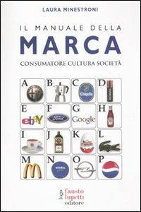 Il manuale della marca. Consumatore cultura società - Laura Minestroni - Libro Fausto Lupetti Editore 2010, Brand imprese mercati | Libraccio.it